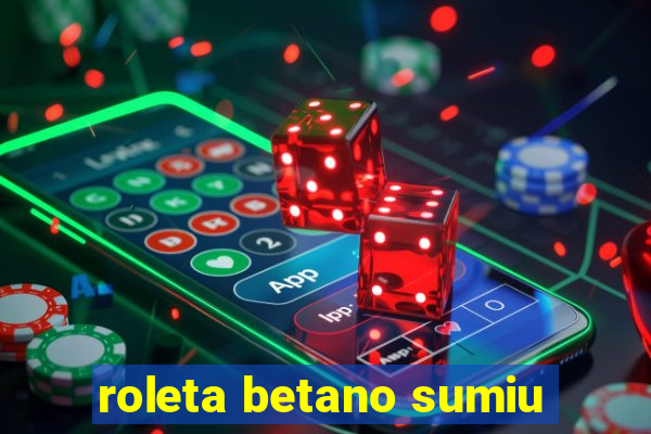 roleta betano sumiu